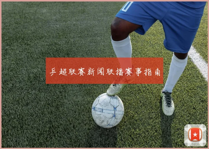 乒超联赛新闻联播赛事指南
