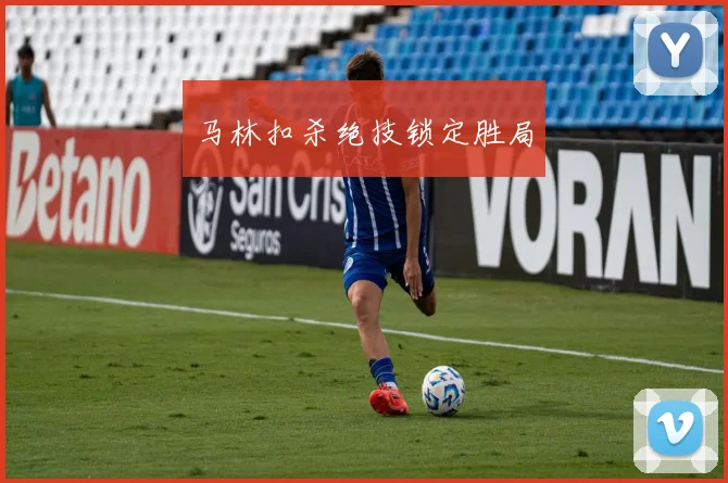 马林扣杀绝技锁定胜局