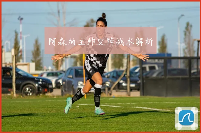 阿森纳主帅变阵战术解析
