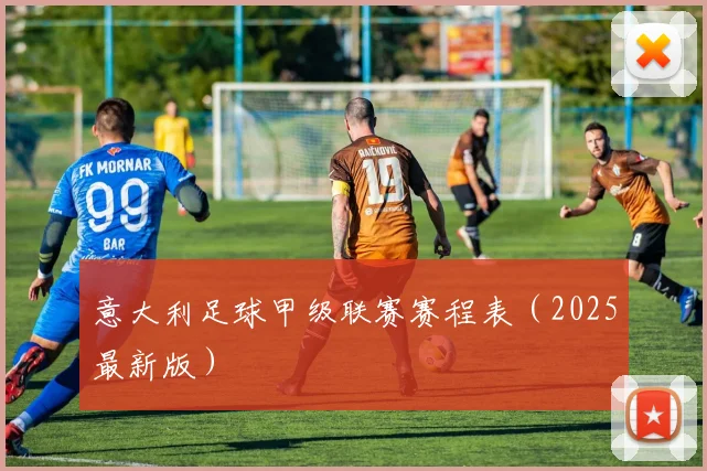 意大利足球甲级联赛赛程表（2025最新版）