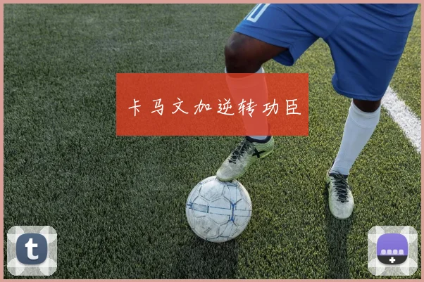 卡马文加逆转功臣