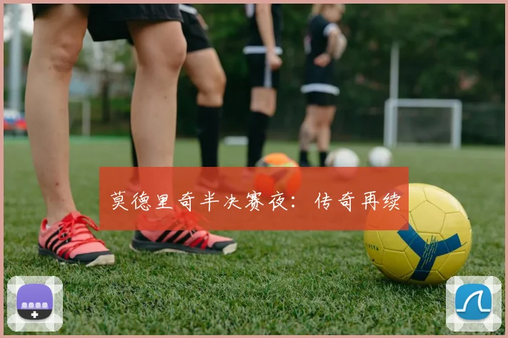 莫德里奇半决赛夜：传奇再续