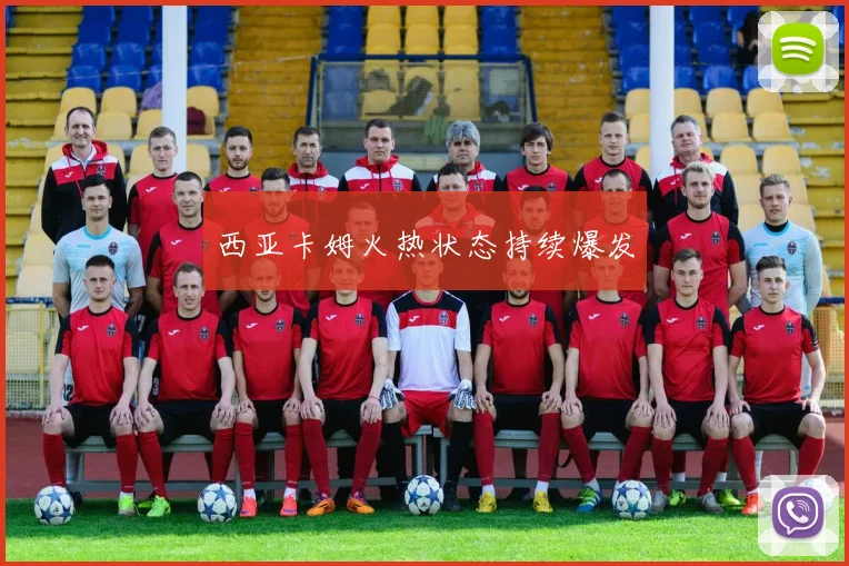 西亚卡姆火热状态持续爆发
