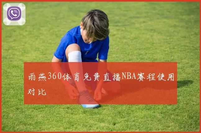 雨燕360体育免费直播NBA赛程使用对比