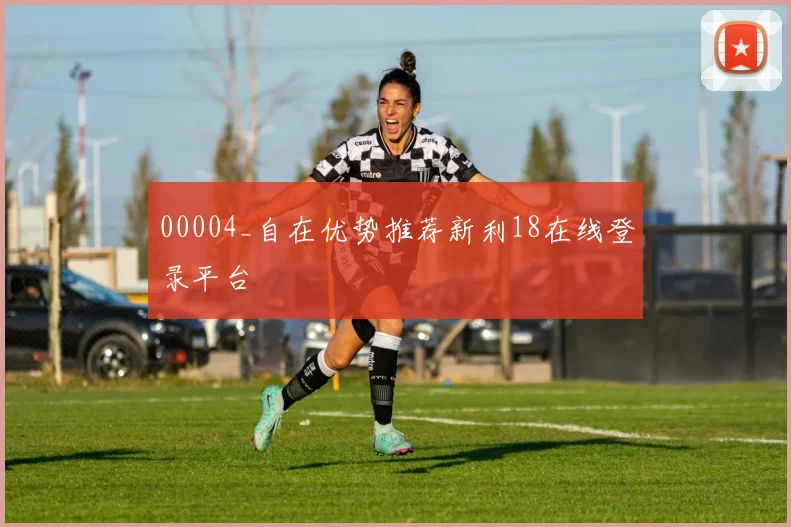 00004_自在优势推荐新利18在线登录平台