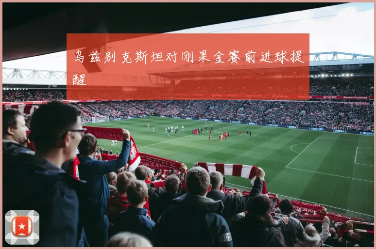 乌兹别克斯坦对刚果金赛前进球提醒