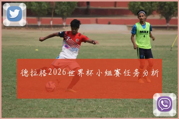 德拉格2026世界杯小组赛任务分析
