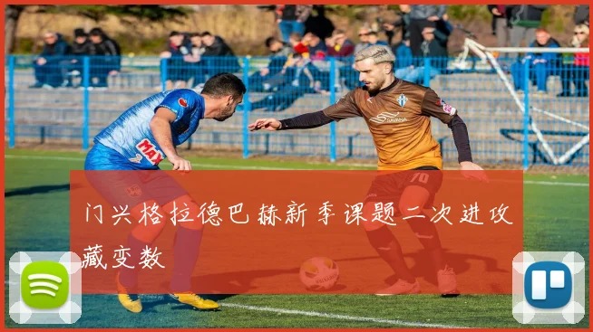 门兴格拉德巴赫新季课题二次进攻藏变数