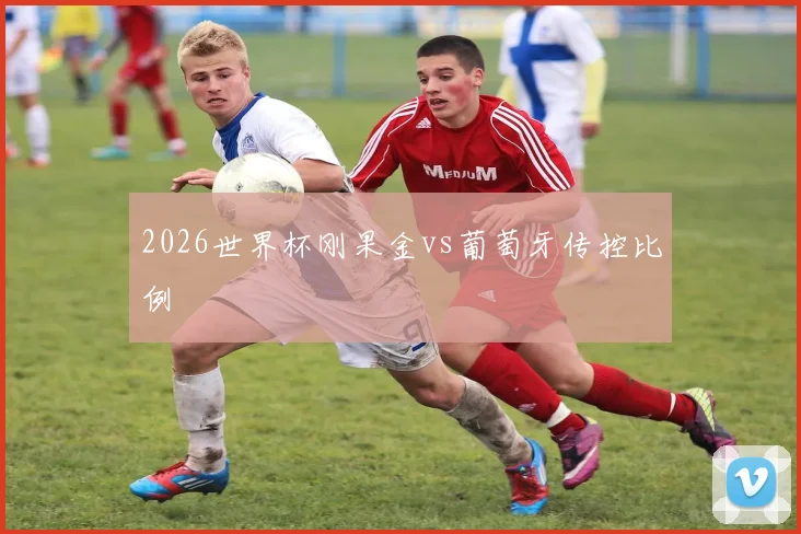 2026世界杯刚果金vs葡萄牙传控比例