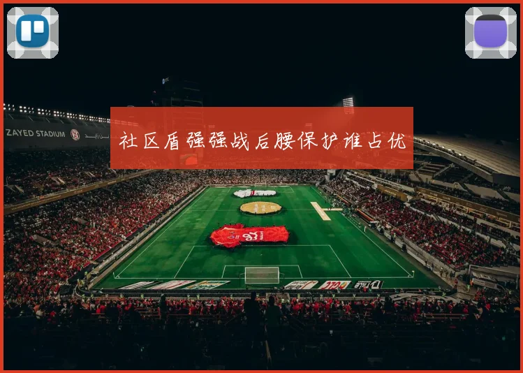 社区盾强强战后腰保护谁占优